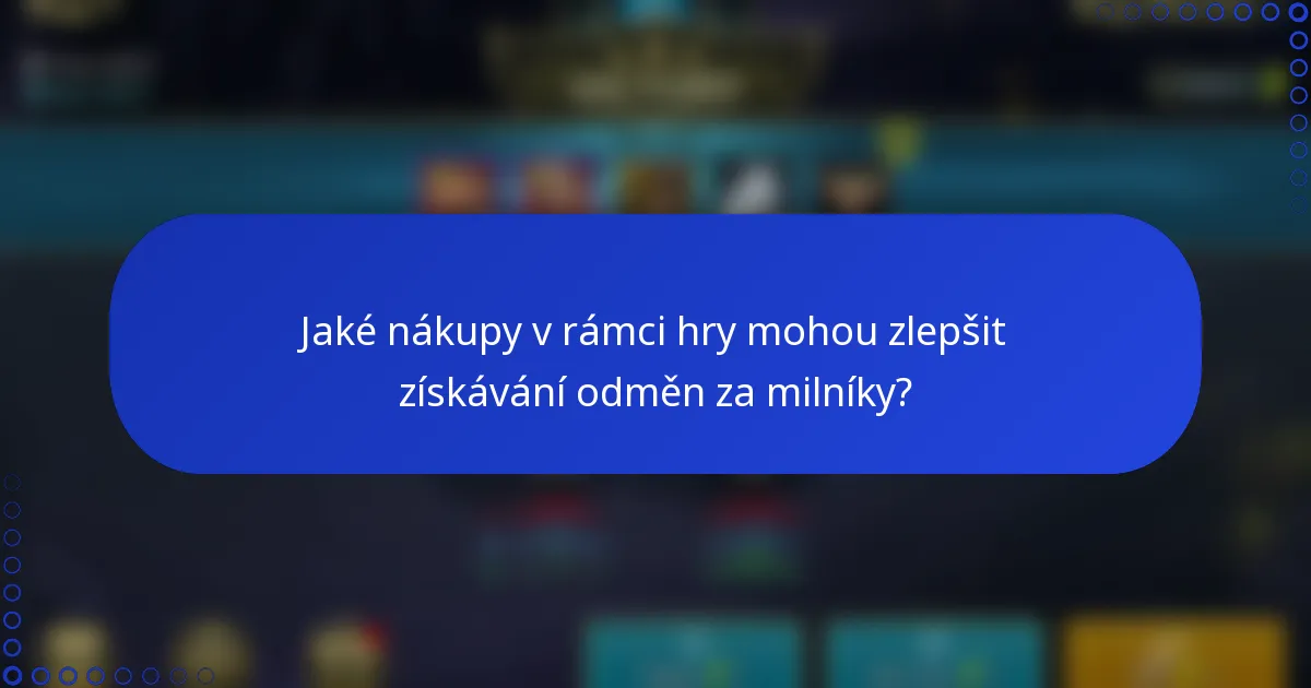 Jaké nákupy v rámci hry mohou zlepšit získávání odměn za milníky?