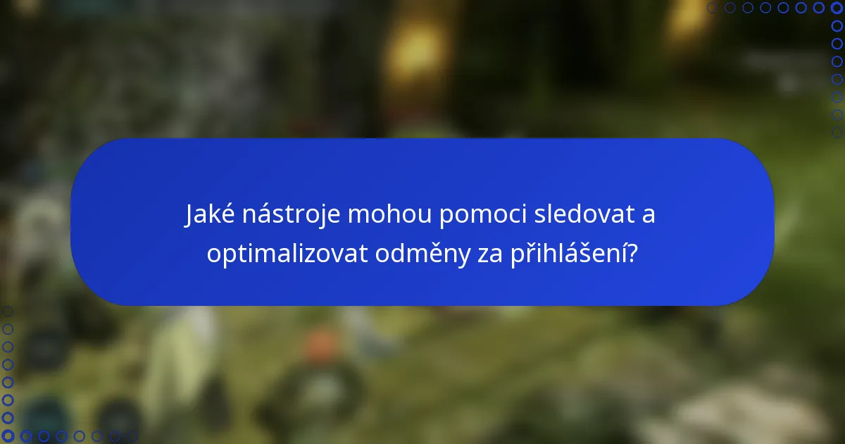 Jaké nástroje mohou pomoci sledovat a optimalizovat odměny za přihlášení?