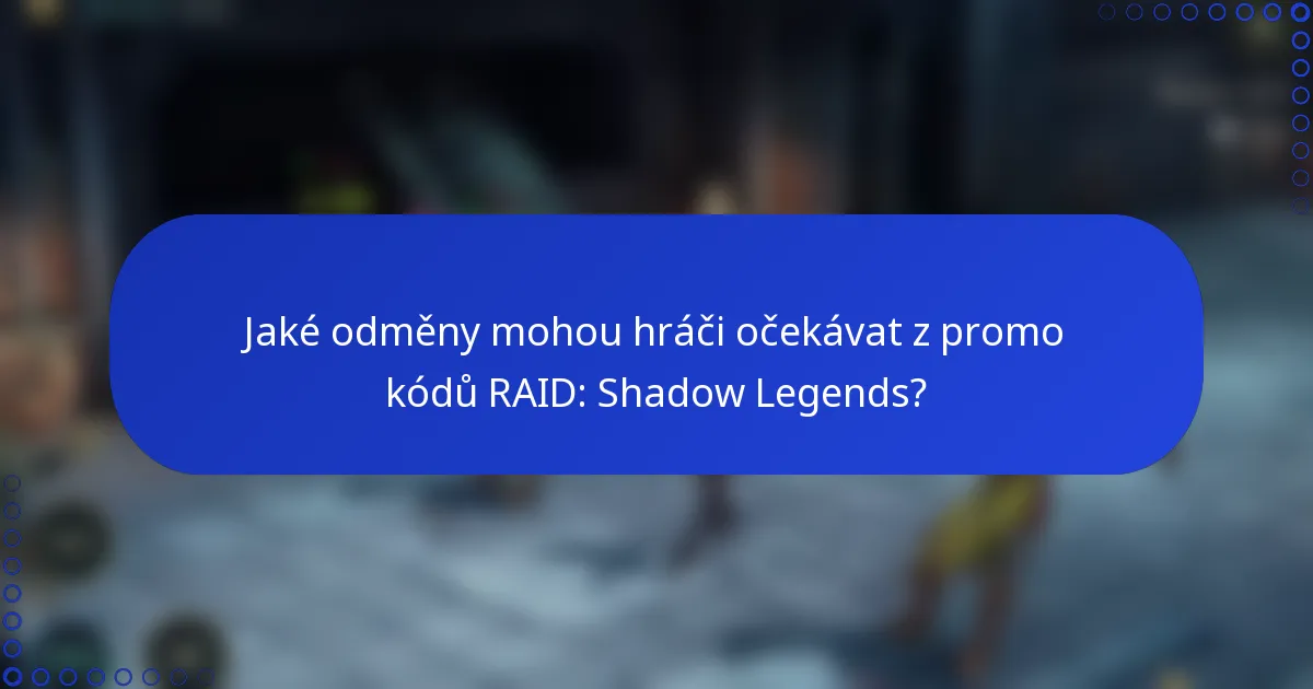 Jaké odměny mohou hráči očekávat z promo kódů RAID: Shadow Legends?