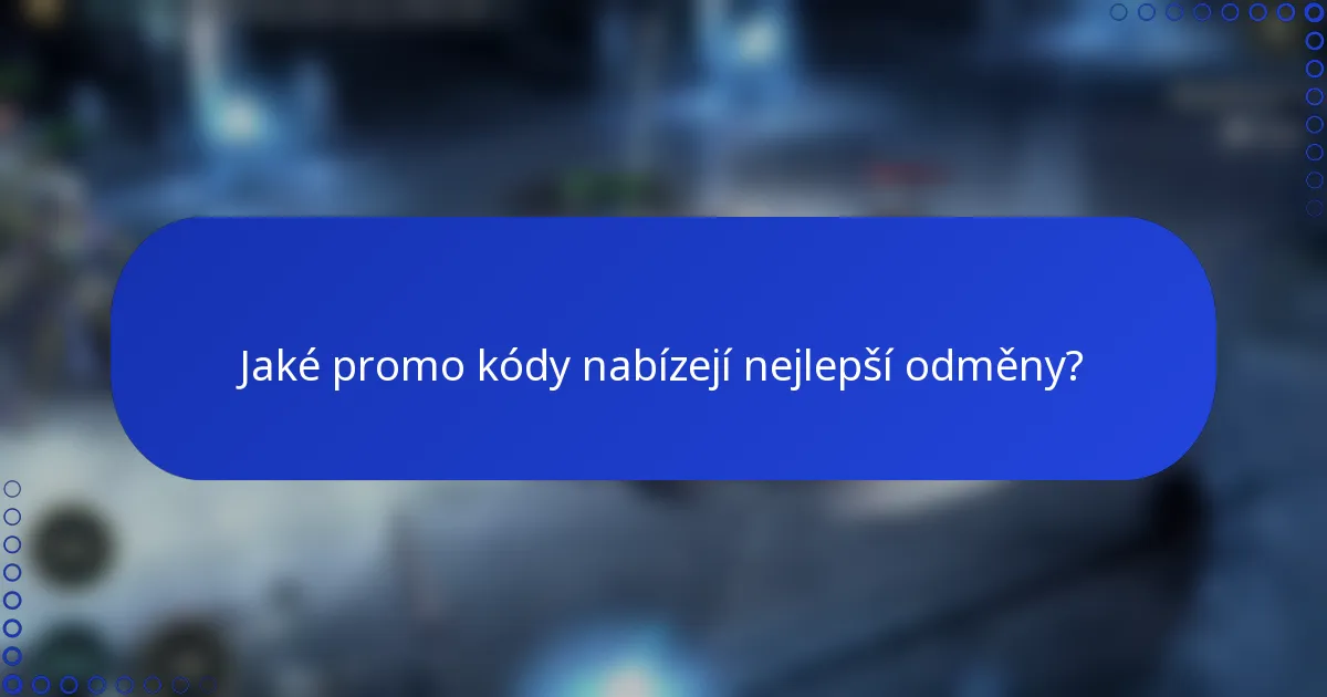 Jaké promo kódy nabízejí nejlepší odměny?