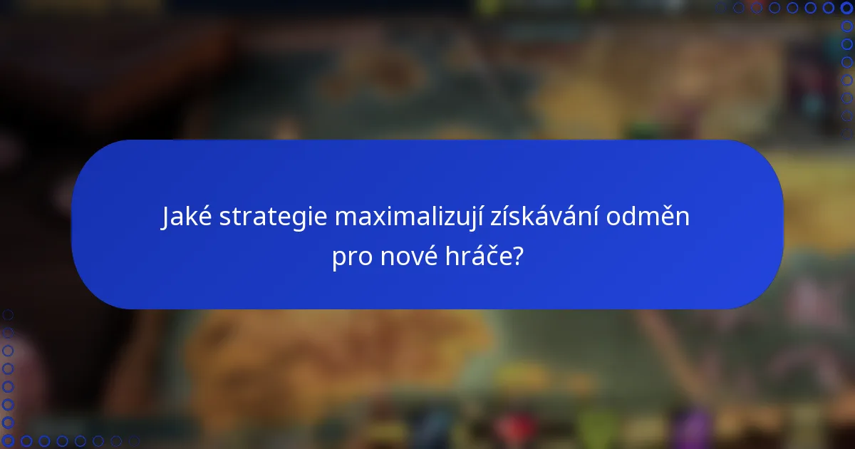 Jaké strategie maximalizují získávání odměn pro nové hráče?