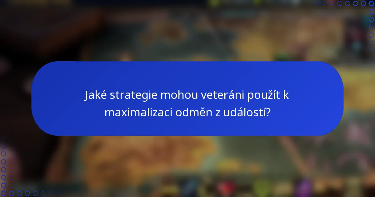 Jaké strategie mohou veteráni použít k maximalizaci odměn z událostí?