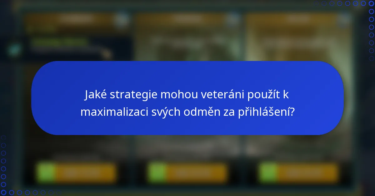 Jaké strategie mohou veteráni použít k maximalizaci svých odměn za přihlášení?
