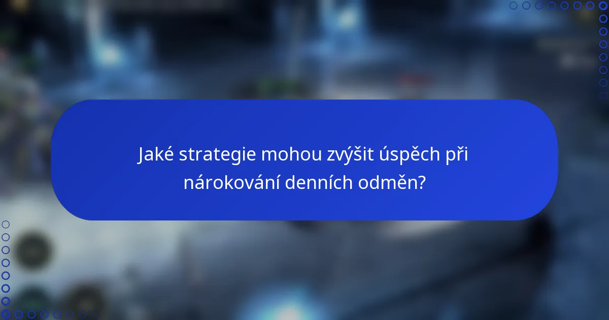 Jaké strategie mohou zvýšit úspěch při nárokování denních odměn?