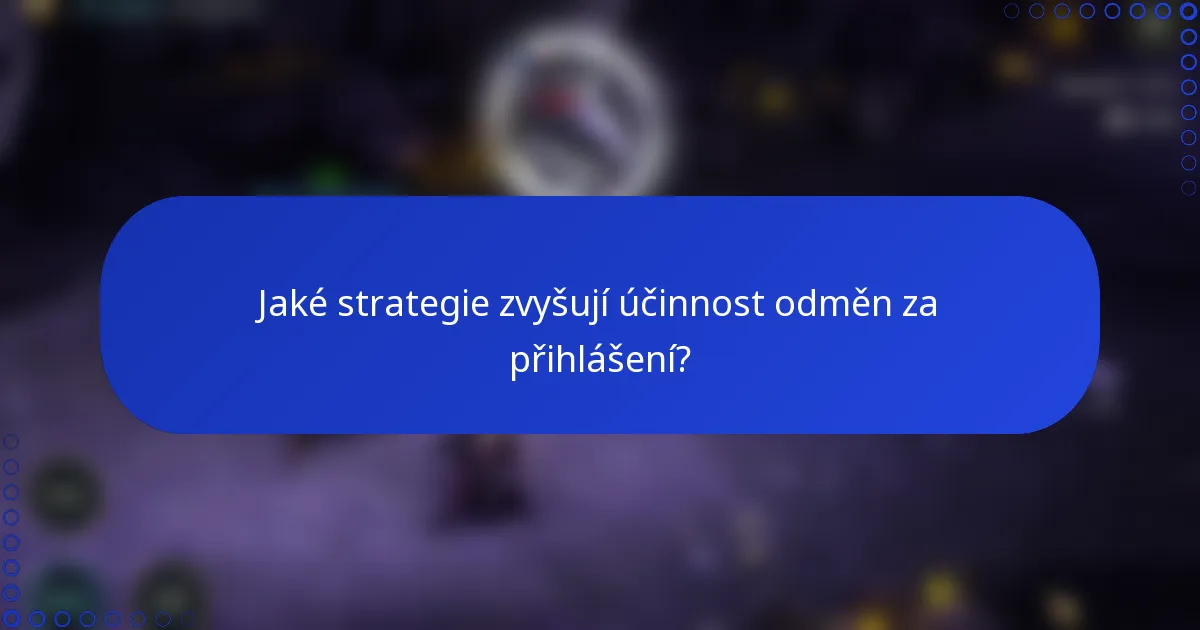 Jaké strategie zvyšují účinnost odměn za přihlášení?