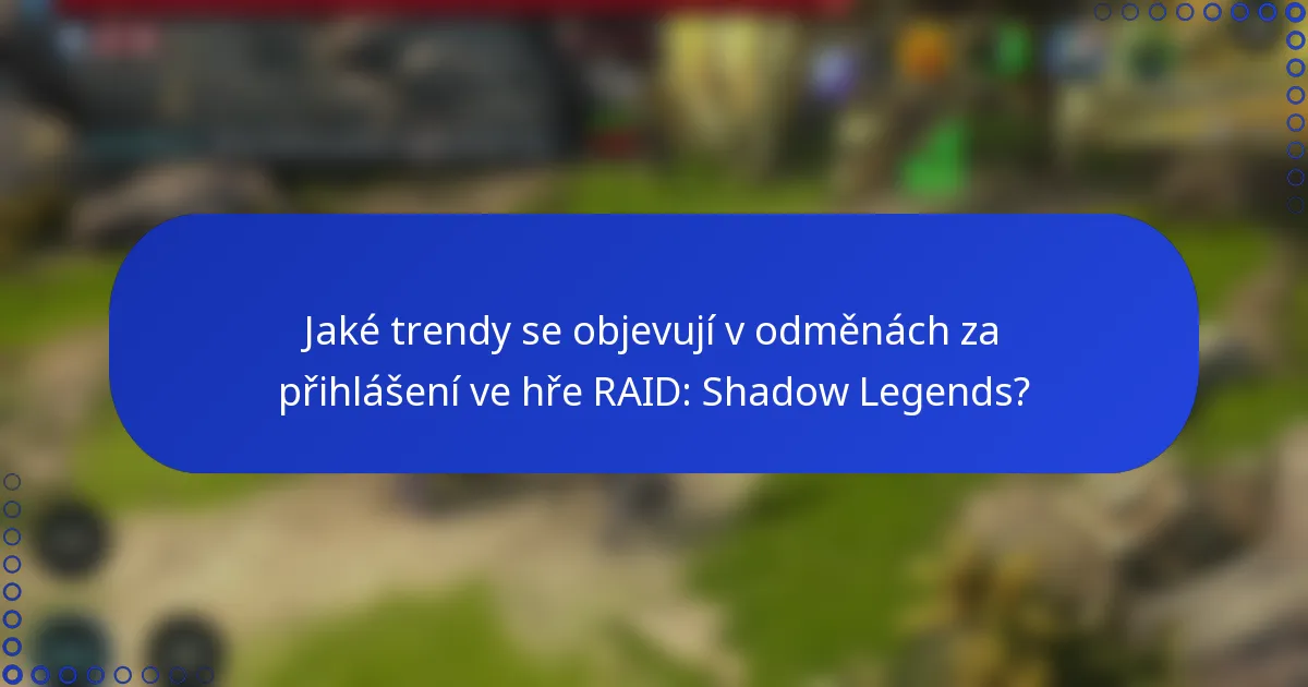Jaké trendy se objevují v odměnách za přihlášení ve hře RAID: Shadow Legends?
