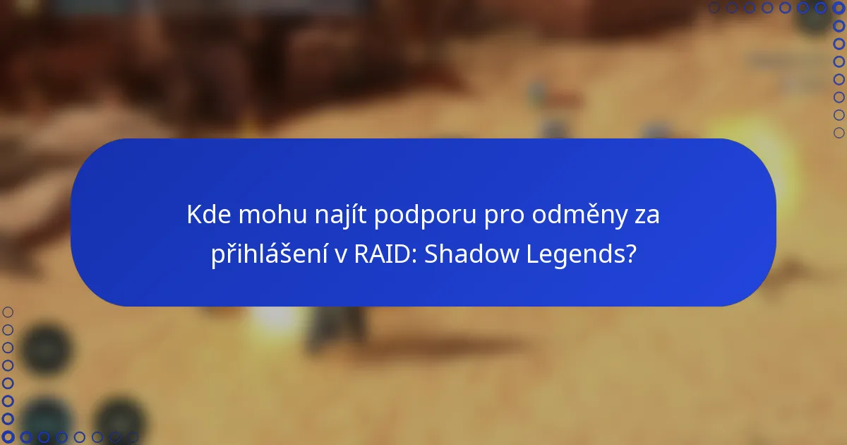 Kde mohu najít podporu pro odměny za přihlášení v RAID: Shadow Legends?