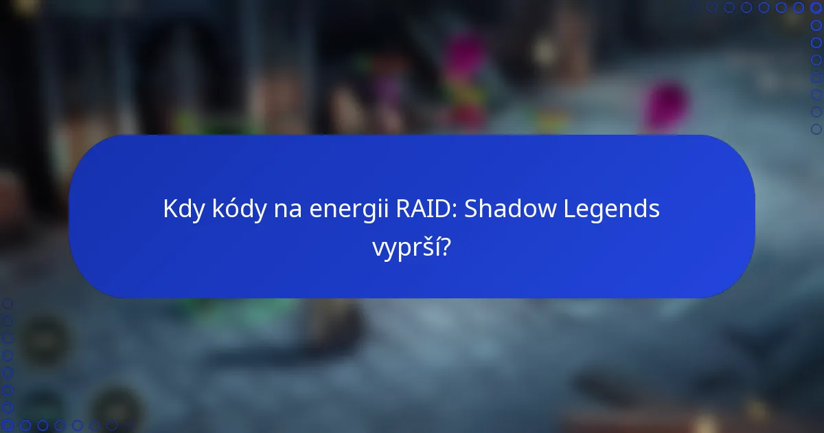 Kdy kódy na energii RAID: Shadow Legends vyprší?