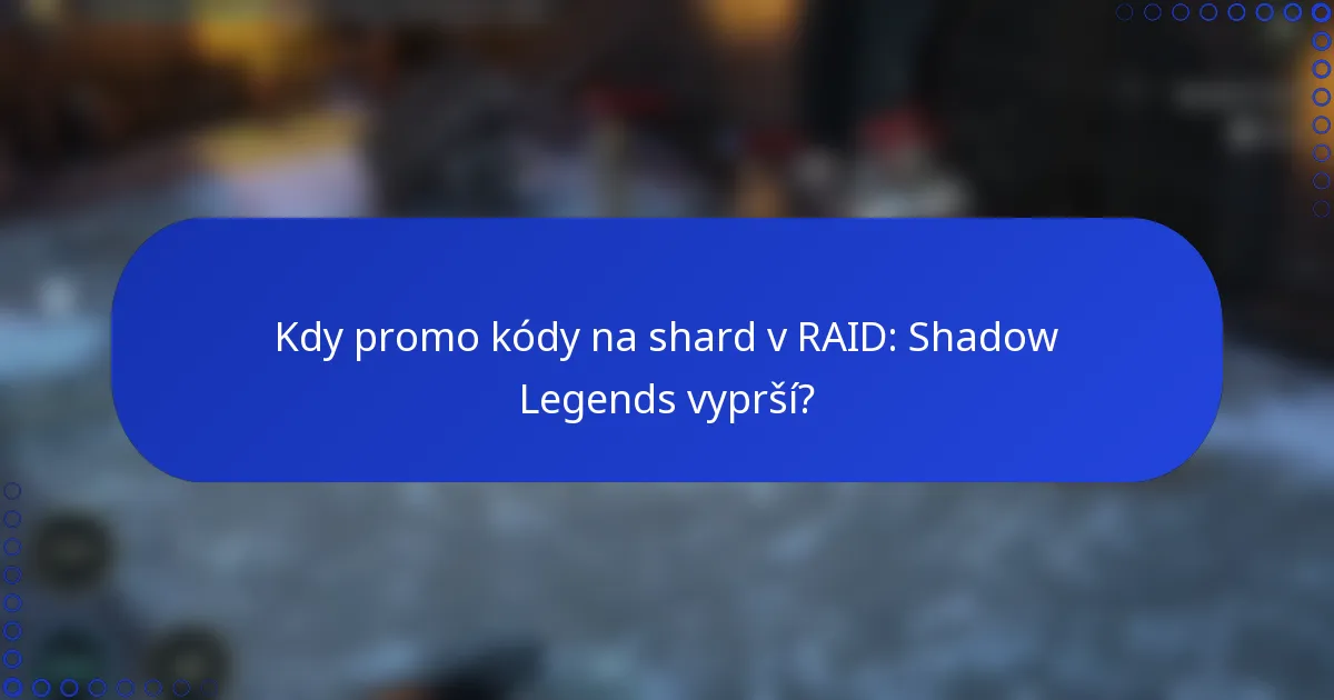 Kdy promo kódy na shard v RAID: Shadow Legends vyprší?