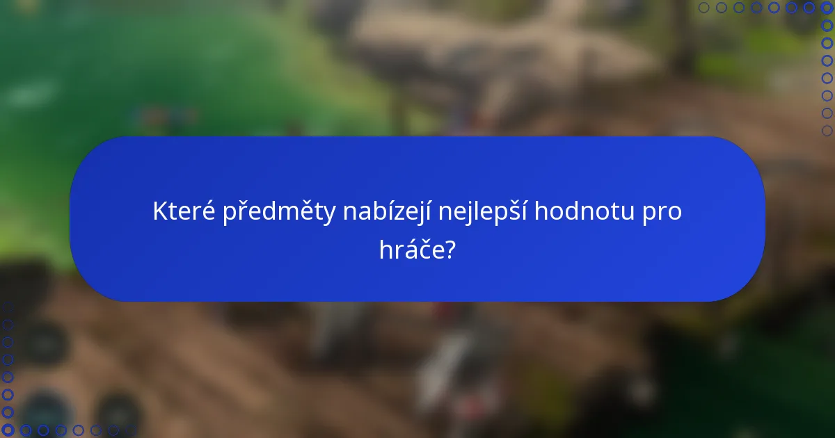 Které předměty nabízejí nejlepší hodnotu pro hráče?