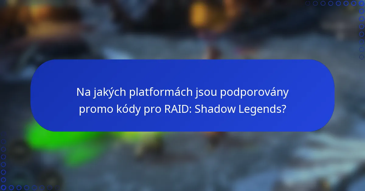 Na jakých platformách jsou podporovány promo kódy pro RAID: Shadow Legends?