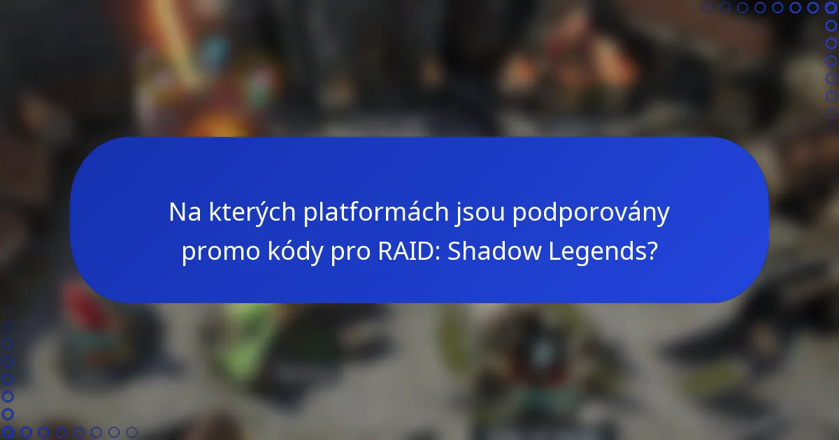 Na kterých platformách jsou podporovány promo kódy pro RAID: Shadow Legends?